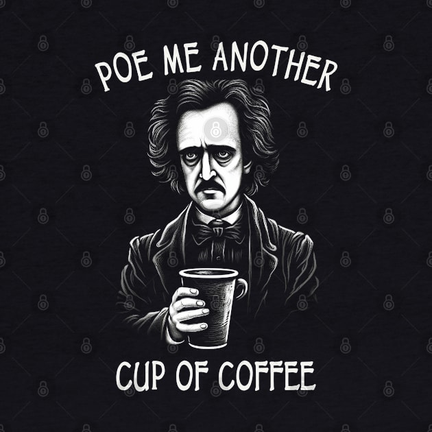 Poe Me Another Cup Of Coffee - Funny Edgar Allan Poe by ShirtFace